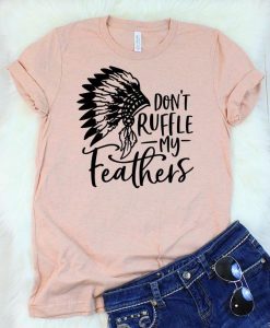 Don't Ruffle My Feathers T-Shirt ZK01