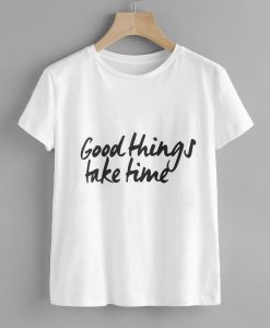 Good Things Take Time T-shirt KH01