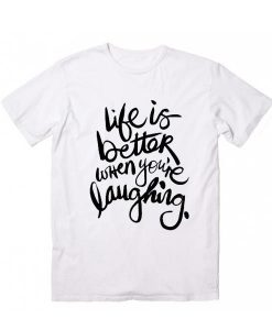 Life is Better When You're Laughing Cool T Shirt KH01