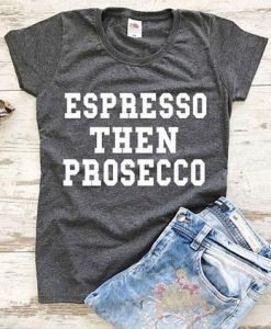 espressco then prosecco T-shirt KH01