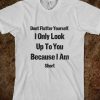 Don't Flatter Yourself T-shirt DV01