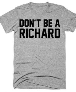 Don't be a richard t-shirt DV01