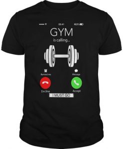 Gym Is Calling I Must Go T Shirt DV01