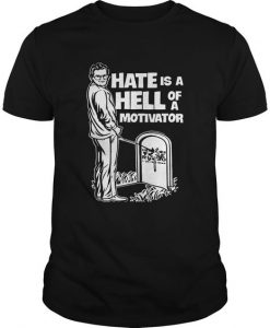 Hate Is A Hell Of A Motivator T-shirt FD01