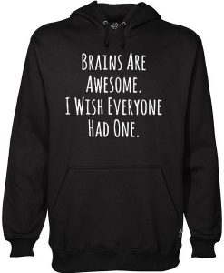 Brains Are Awesome I Wish Everyone Had One hoodie KH01