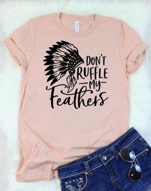 Don't Ruffle My Feathers T-Shirt AV01
