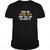 Feed Me Tater Tots And Tell Me Im Pretty T-Shirt DV01