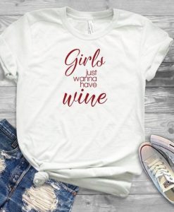 Girls Just Wanna Have Wine T shirt SR01