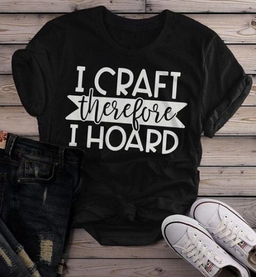 I Craft Therefore I Hoard T-shirt ZK01