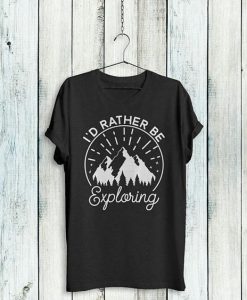 I'd Rather Be Exploring T Shirt FD01