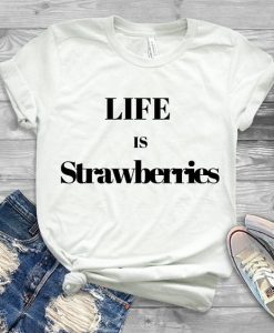 Life Is Strawberries T Shirt SR01