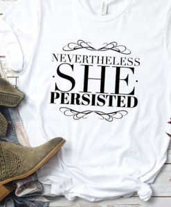 Nevertheless She Persisted T Shirt SR01