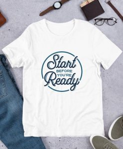 Start before youre ready Tshirt EC01