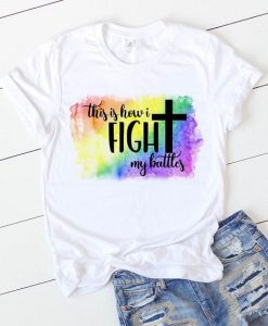 This is how I Fight my Battles T-shirt FD01