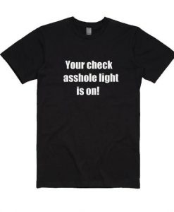 Your Check Asshole Light is On T-shirt DV01