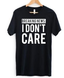 Breaking News I Don't Care Tshirt EL31