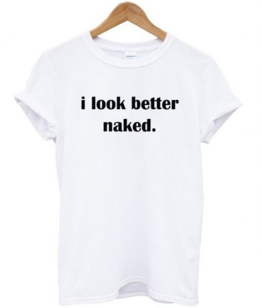 I Look Better Naked T-shirt AZ29