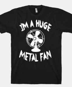 I'm a Huge Metal Fan Tshirt EL31