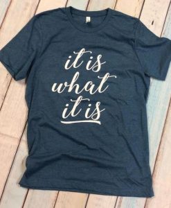 It is what it is tee T-Shirt AV