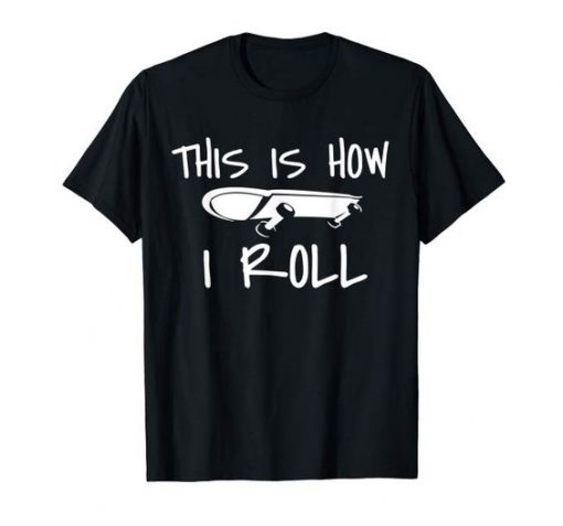This is how i roll Skateboard T Shirt FD01