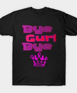 Bye Gurl T Shirt SR14N