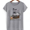 Feed Me Coffee T Shirt SR14N