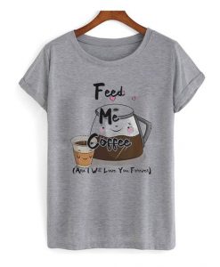 Feed Me Coffee T Shirt SR14N