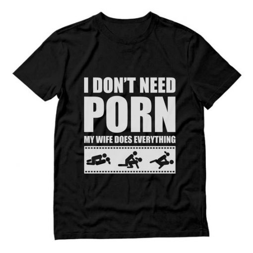 I Don't Need Porn T-Shirt DV4N