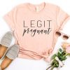 Legit Pregnant T Shirt SR14N