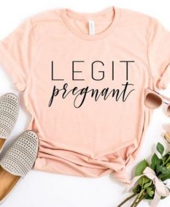 Legit Pregnant T Shirt SR14N