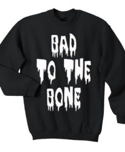 Bad to the bone sweatshirt FD3D