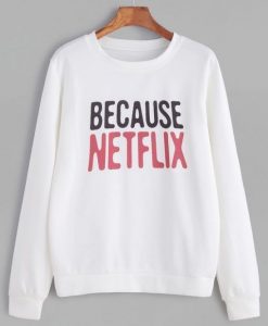 Because Netflix Sweatshirt VL20D