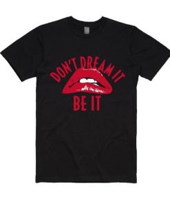 Don't Dream It Be It Tshirt EL6D