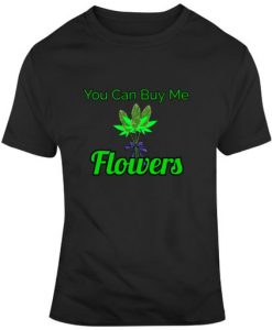 Flowers Marijuana T Shirt SR18D