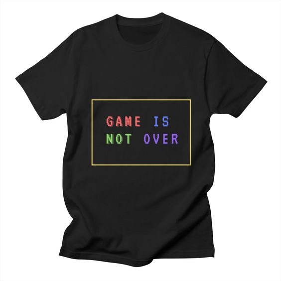 Game Is Not Ever T Shirt SR7D