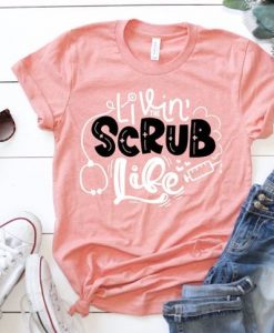 Livin Scrub Life Tshirt EL6D