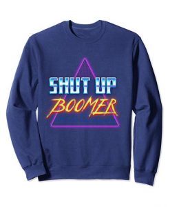 Shut Up Boomer Sweatshirt SR4D