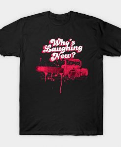 Whos Laughing now T Shirt SR2D