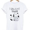 i do what i want t-shirt FD3D