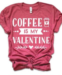 Coffee Is My Valentine Cute T Shirt SR11J0