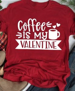 Coffee Is My Valentine T-Shirt ND11J0