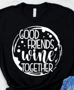 Good Friends Wine Tshirt FD23J0