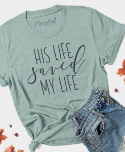 His Life Saved My Life tshirt FD21J0