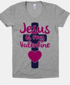 Jesus Is My Valentine T-Shirt SR11J0