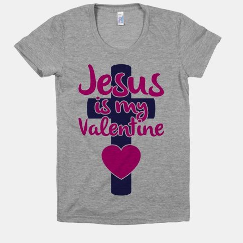 Jesus Is My Valentine T-Shirt SR11J0