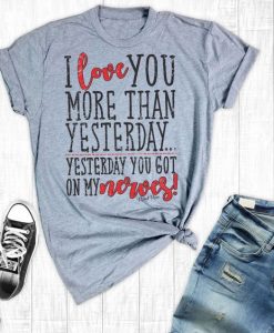 Love You More Today T Shirt SR11J0