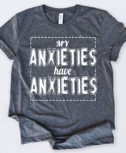 My Anxieties Tshirt Fd24J0