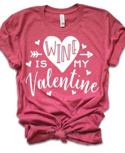 Wine Is My Valentine T-Shirt ND11J0