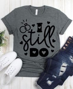 I Still Do Tshirt FD27F0