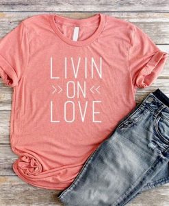 Livin on Love Shirt FD3F0